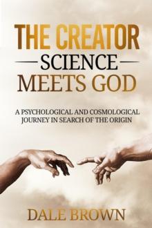 Creator: Science Meets God: A Psychological and Cosmological Journey in Search of the Origin