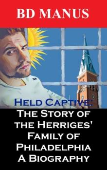 Held Captive the Story of the Herriges' Family of Phildelphia a Biography