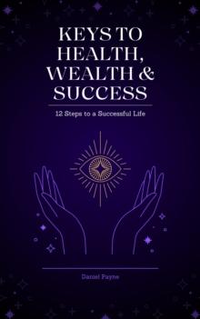 Keys to Health, Wealth & Success: 12 Steps to a Successful Life