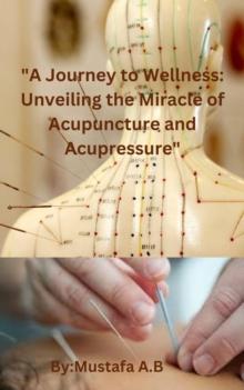 "A Journey to Wellness: Unveiling the Miracle of Acupuncture and Acupressure"