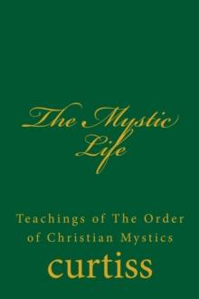 Mystic Life : Teachings of The Order of Christian Mystics, #1