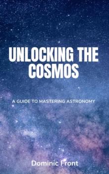 Unlocking the Cosmos: A Guide to Mastering Astronomy