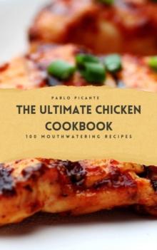 Ultimate Chicken Cookbook: 100 Mouthwatering Recipes