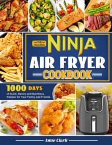 Delicious Ninja Air Fryer Cookbook: 1000 Days of Quick, Savory and Nutritious Recipes for Your Family and Friends.