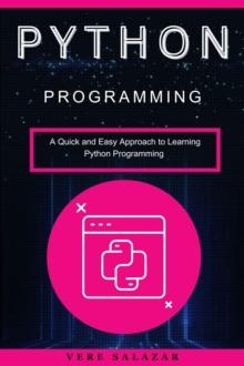 Python programming: A Quick and Easy Approach to Learning Python Programming