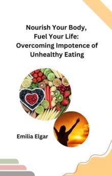 Nourish Your Body, Fuel Your Life: Overcoming Impotence of Unhealthy Eating