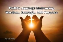 "Faith's Journey: Embracing Wisdom, Courage, and Purpose"