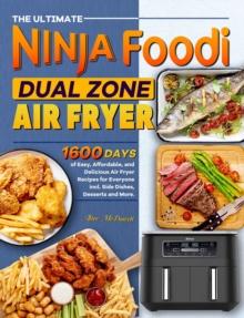 Ultimate Ninja Foodi Dual Zone Air Fryer Cookbook: 1600 Days of Easy, Affordable, and Delicious Air Fryer Recipes for Everyone incl. Side Dishes, Desserts and More.