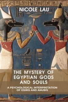 Mystery of Egyptian Gods and Souls: A Psychological Interpretation of Osiris and Anubis