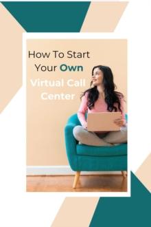 How To Start Your Own Virtual Call Center