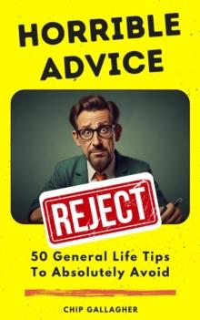 Horrible Advice:  50 General Life Tips To Absolutely Avoid