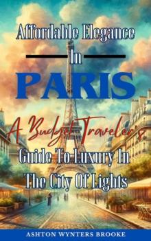 Affordable Elegance In Paris: A Budget Traveler's  Guide To Luxury In The City Of Lights