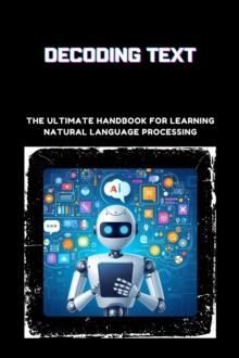 Decoding Text: The Ultimate Handbook for Learning Natural Language Processing