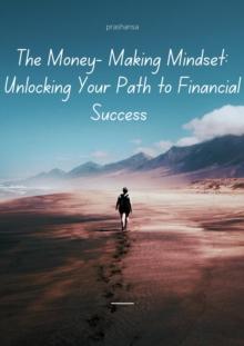 Money-Making Mindset: Unlocking Your Path to Financial Success