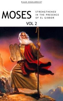 Moses Volume 2: Strengthened in the Presence of El Gibbor : In pursuit of God