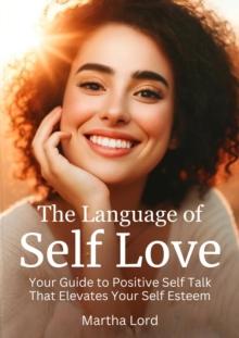 Language of Self Love Your Guide to Positive Self-Talk that elevates your self esteem.