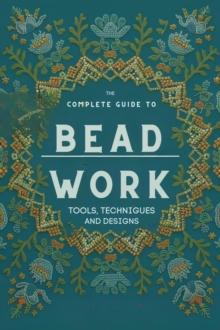 Complete Guide to Bead Work: Tools, Techniques, and Designs