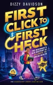 First Click to First Check: The Beginner's Blueprint to Online Wealth : Make Money Online For Beginners, #1