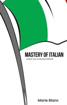 Mastery of Italian: Unlock Your Amazing Potential