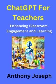 ChatGPT For Teachers - Enhancing Classroom Engagement and Learning : Series 1