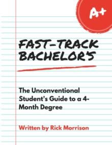 Fast Track Bachelor's: The Unconventional Student's Guide to a 4-Month Degree