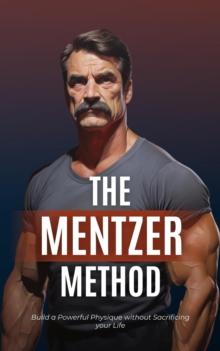 Mentzer Method: Build a Powerful Physique without Sacrificing your Life