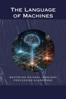 Language of Machines: Mastering Natural Language Processing Algorithms