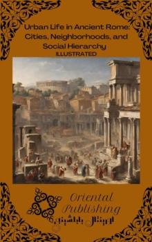 Urban Life in Ancient Rome Cities, Neighborhoods, and Social Hierarchy