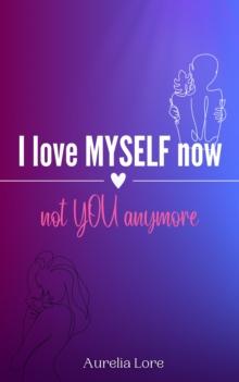 I Love MYSELF now, not YOU anymore