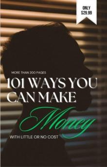 101 Ways You Can Make Money with Little or No Cost!