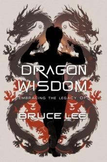 Dragon Wisdom: Embracing the Legacy of Bruce Lee