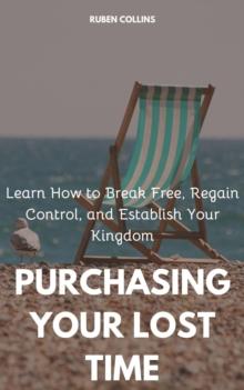 Purchasing Your Lost Time: Learn How to Break Free, Regain Control, and Establish Your Kingdom