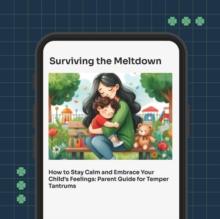 Surviving the Meltdown, How to Stay Calm and Embrace Your Child's Feelings: Temper Tantrum Guide for Parents