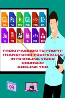 From Passion To Profit: Transform Your Skills Into Online Video Courses!