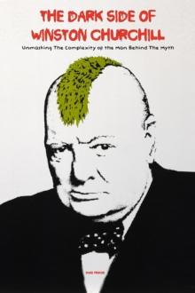 Dark Side of Winston Churchill Unmasking The Complexity of The Man Behind The Myth