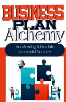 Business Plan Alchemy: Transforming Ideas Into Successful Business Ventures