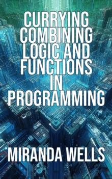 Currying Combining Logic and Functions in Programming