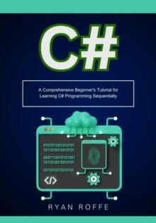 C#: A Comprehensive Beginner's Tutorial for Learning C# Programming Sequentially