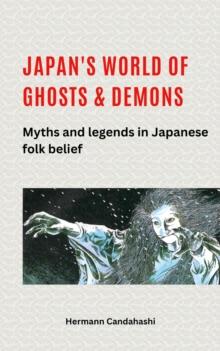 Japan's World of Ghosts and Demons: Myths and Legends in Japanese Folk belief