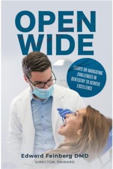 Open Wide:  Essays on Navigating Challenges in Dentistry to Achieve Excellence