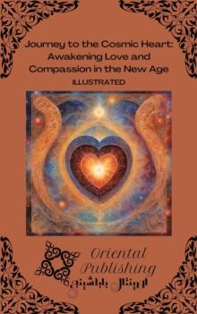 Journey to the Cosmic Heart Awakening Love and Compassion in the New Age