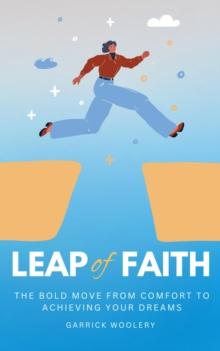 Leap Of Faith - The Bold Move From Comfort To Achieving Your Dreams