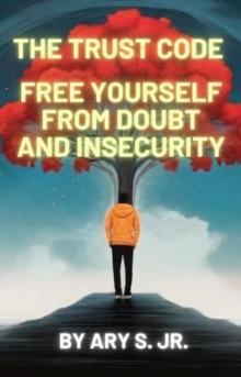 Trust Code  Free Yourself from  Doubt and Insecurity