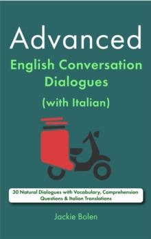 Advanced English Conversation Dialogues (with Italian): 30 Natural Dialogues with Vocabulary, Comprehension Questions & Italian Translations