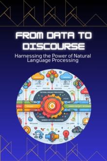 From Data to Discourse: Harnessing the Power of Natural Language Processing