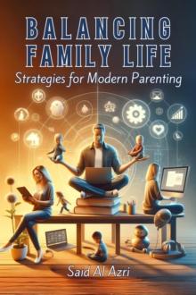 Balancing Family Life: Strategies for Modern Parenting : Family and Parenting Dynamics, #2