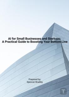 AI for Small Businesses and Startups: A Practical Guide to Boosting Your Bottom Line