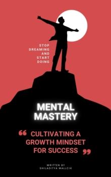 Mental Mastery, Cultivating a Growth Mindset for Success