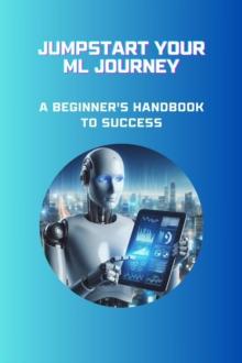 Jumpstart Your ML Journey: A Beginner's Handbook to Success