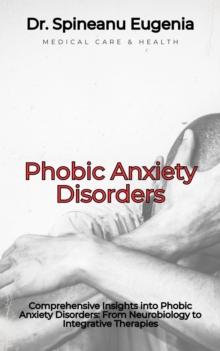 Comprehensive Insights into Phobic Anxiety Disorders: From Neurobiology to Integrative Therapies